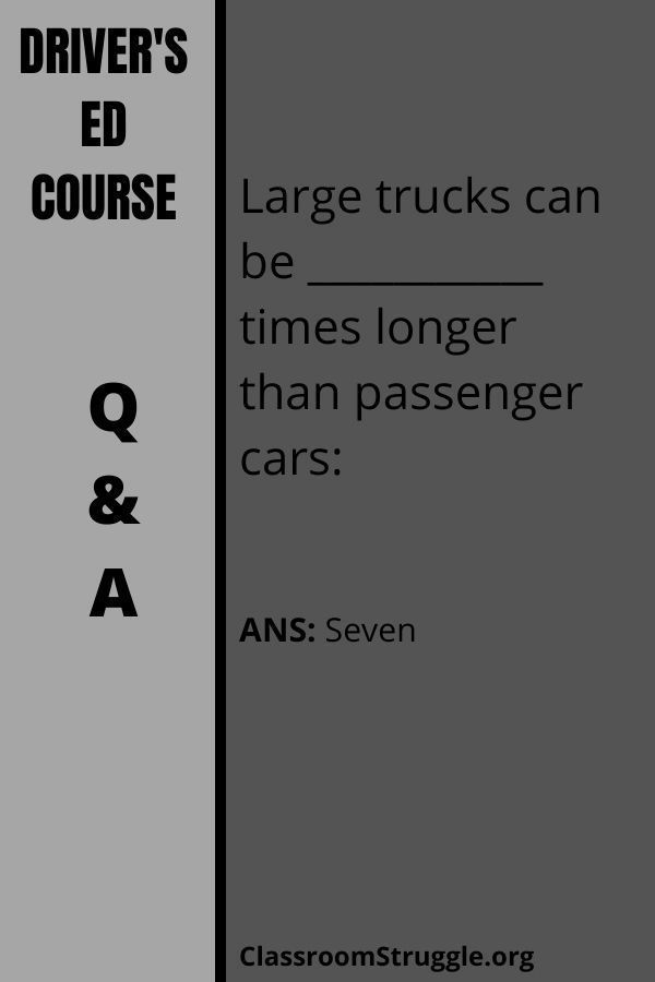 Large trucks can be ___________ times longer than passenger cars