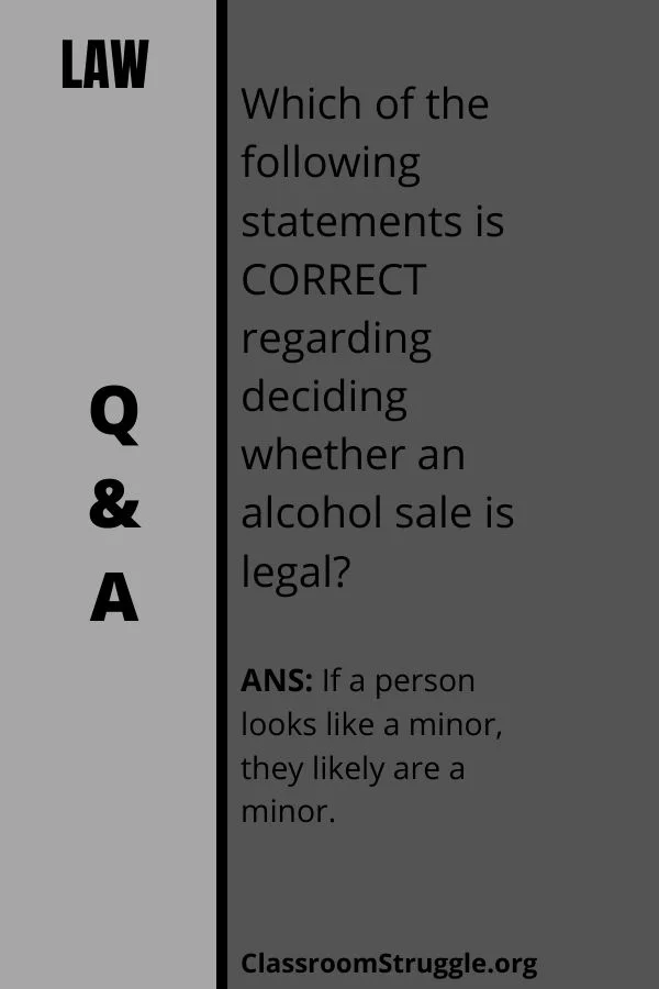 Which of the following statements is CORRECT regarding deciding whether an alcohol sale is legal?
