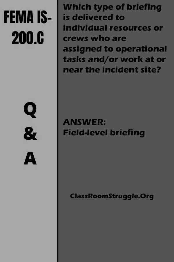 Which type of briefing is delivered to individual resources or crews who are assigned to operational tasks and/or work at or near the incident site? FEMA IS-200