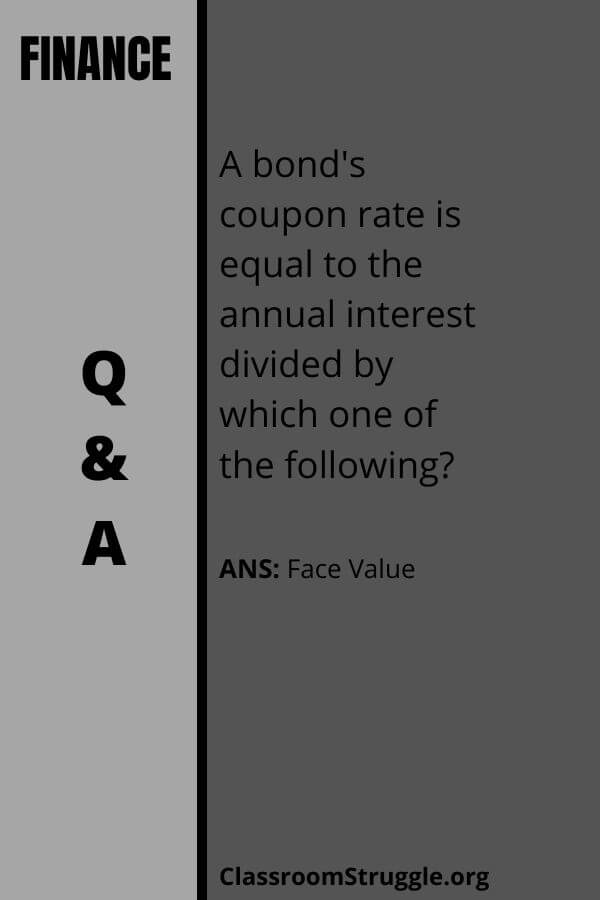 A bond's coupon rate is equal to the annual interest divided by which one of the following