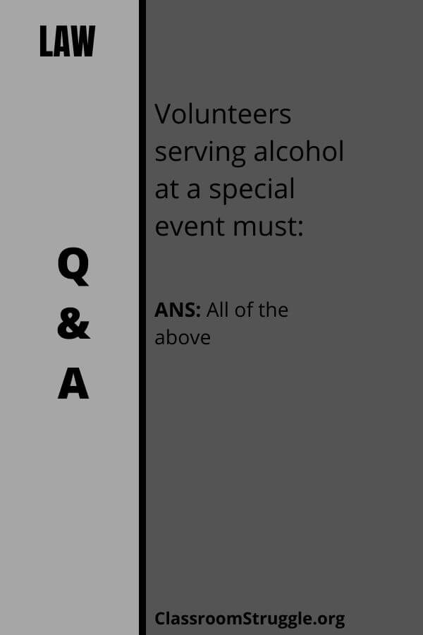 Volunteers serving alcohol at a special event must: