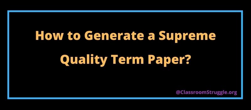 How to Generate a Supreme Quality Term Paper?